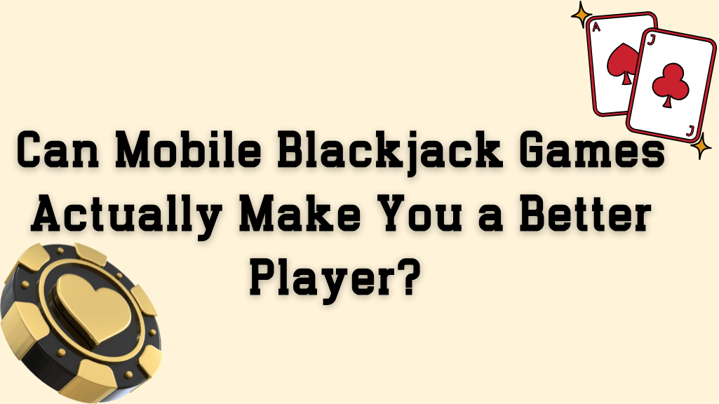 Can Mobile Blackjack Games Actually Make You a Better Player?